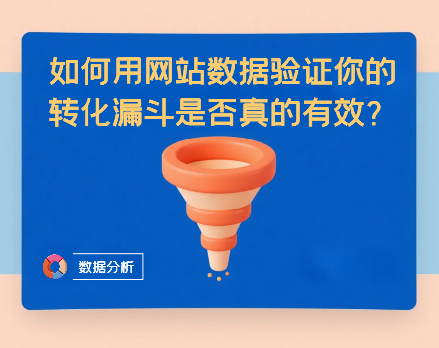 数据驱动的用户旅程优化：如何用网站数据验证你的转化漏斗是否真的有效？
