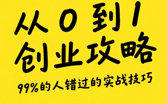 从 0 到 1 的创业秘籍：99% 的人都不知道的实战技巧