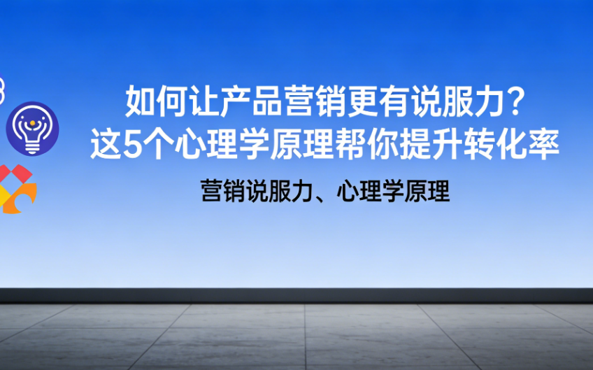 如何让产品营销更有说服力？这 5 个心理学原理帮你提升转化率